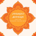 Logo of the podcast Arranged Marriage for the Modern Indian Man Podcast Arranged Marriage for the Modern Indian Man