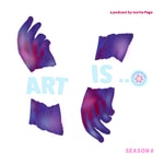 Art Is... a podcast for artists Art Is... a podcast for artists