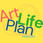 Art Life Plan Podcast Art Life Plan Podcast