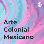 Logo of the podcast Arte Colonial Mexicano Podcast Arte Colonial Mexicano