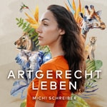 ARTGERECHT LEBEN - Was wir von der Natur und den Tieren für ein glückliches Leben lernen können 