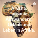 Logo of the podcast Arusha, Tansania. Auswandern, Urlaub und Leben in Afrika. Podcast Arusha, Tansania. Auswandern, Urlaub und Leben in Afrika.