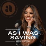 Logo of the podcast As I Was Saying - with April Simpkins Podcast As I Was Saying - with April Simpkins