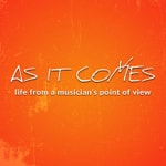 As It Comes Podcast: Life from a Musician's Point of View As It Comes Podcast: Life from a Musician's Point of View