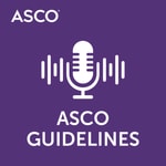 ASCO Guidelines Podcast ASCO Guidelines
