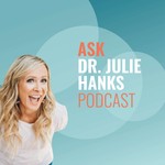 Ask Dr. Julie Hanks Podcast Ask Dr. Julie Hanks