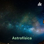 Podcast Astrofísica: Confirmación y Evolución De Las Galaxias