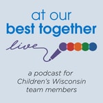 Logo of the podcast At Our Best Together Live! for Children's Wisconsin Team Members Podcast At Our Best Together Live! for Children's Wisconsin Team Members