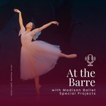 Logo of the podcast At the Barre with Madison Ballet Special Projects Podcast At the Barre with Madison Ballet Special Projects