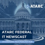 ATARC Federal IT Newscast Podcast ATARC Federal IT Newscast