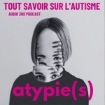 Atypie(s), tout savoir sur l'autisme Podcast Atypie(s), tout savoir sur l'autisme