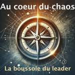 Logo of the podcast Au coeur du chaos, la boussole du leader Podcast Au coeur du chaos, la boussole du leader