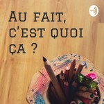 Logo of the podcast Au fait, c’est quoi ça...? Podcast Au fait, c’est quoi ça...?