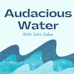 Logo of the podcast Audacious Water with John Sabo Podcast Audacious Water with John Sabo