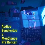 Áudios Sonolentos e Monótonos pra Roncar Podcast Áudios Sonolentos e Monótonos pra Roncar