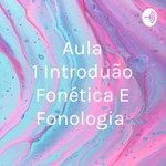 Logo of the podcast Aula 1 Introdução Fonética E Fonologia Podcast Aula 1 Introdução Fonética E Fonologia