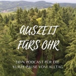 Logo of the podcast Auszeit fürs Ohr - Dein Podcast für die kurze Pause vom Alltag Podcast Auszeit fürs Ohr - Dein Podcast für die kurze Pause vom Alltag
