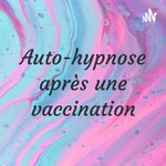 Logo of the podcast Auto-hypnose après une vaccination pour limiter les effets secondaires Podcast Auto-hypnose après une vaccination pour limiter les effets secondaires