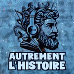 Autrement l'Histoire Podcast Autrement l'Histoire