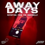 Logo of the podcast Away Days Podcast: Reporting from the Underbelly Logo of the podcast Away Days Podcast: Reporting from the Underbelly