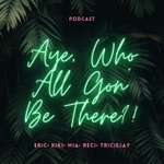 Logo of the podcast Aye, Who All Gon' Be There?! Podcast Aye, Who All Gon' Be There?!