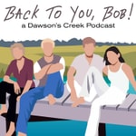 Logo of the podcast Back To You, Bob!: A Dawson's Creek Podcast