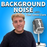 Logo of the podcast Background Noise with Tom James Clark Podcast Background Noise with Tom James Clark