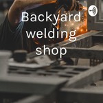 Logo of the podcast Backyard welding shop Podcast Backyard welding shop