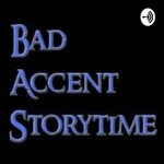 Logo of the podcast Bad Accent Storytime Podcast Bad Accent Storytime