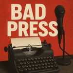 Bad Press Podcast Bad Press