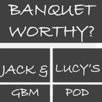Logo of the podcast Banquet Worthy? Jack and Lucy GBM Pod Podcast Banquet Worthy? Jack and Lucy GBM Pod
