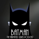 Batman the Animated Series Podcast Batman the Animated Series Podcast