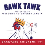 Bawk Tawk! Your 100% Friendly Backyard Chickens Show Podcast Bawk Tawk! Your 100% Friendly Backyard Chickens Show
