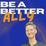 Be a Better Ally: Critical Conversations for K12 Educators Podcast Be a Better Ally: Critical Conversations for K12 Educators