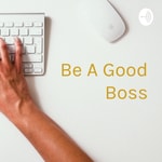 Logo of the podcast Be A Good Boss: Coaching for New Leaders Podcast Be A Good Boss: Coaching for New Leaders