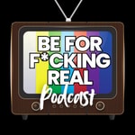 Podcast Be For F*cking Real