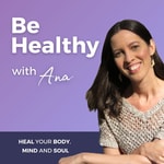 Logo of the podcast Be Healthy with Ana Podcast
Podcast Be Healthy with Ana Podcast