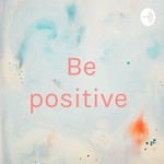 Logo of the podcast Be positive Podcast Be positive