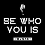 Logo of the podcast Be Who You Is Podcast Be Who You Is