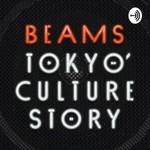 BEAMS TOKYO CULTURE STORY Podcast Podcast BEAMS TOKYO CULTURE STORY Podcast