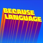Logo of the podcast Because Language - a podcast about linguistics, the science of language. Logo of the podcast Because Language - a podcast about linguistics, the science of language.