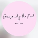Logo of the podcast Because Why The F Not Podcast Because Why The F Not