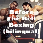Logo of the podcast Before The Bell Boxing (bilingual) Podcast Before The Bell Boxing (bilingual)