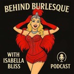 Logo of the podcast Behind Burlesque with Isabella Bliss Podcast Behind Burlesque with Isabella Bliss