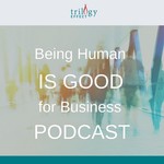 Being Human Is Good For Business Leaders Podcast Being Human Is Good For Business Leaders