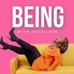 Logo of the podcast BEING with Shea Love Podcast BEING with Shea Love