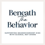 Logo of the podcast Beneath the Behavior: Supporting Neurodivergent Kids With Science, Not Shame Podcast Beneath the Behavior: Supporting Neurodivergent Kids With Science, Not Shame