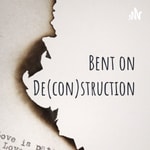 Podcast Bent on Deconstruction