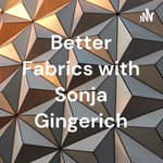 Logo of the podcast Better Fabrics with Sonja Gingerich Podcast Better Fabrics with Sonja Gingerich