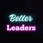 Better Leaders Podcast Better Leaders